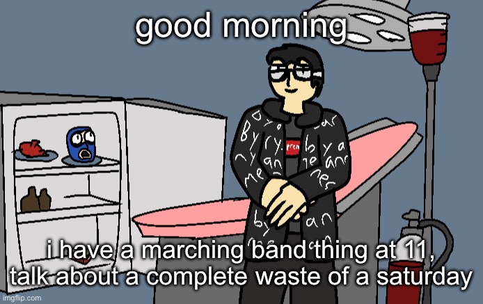 walking 3 miles with a 20 pound bass drum attached to my shoulders sure sounds fun! | good morning; i have a marching band thing at 11, talk about a complete waste of a saturday | image tagged in damn | made w/ Imgflip meme maker