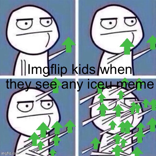 even when they aren’t funny :/ | Imgflip kids when they see any iceu meme | image tagged in middle finger upvote | made w/ Imgflip meme maker