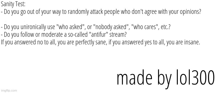 Lol300's Sanity Test | image tagged in lol300's sanity test | made w/ Imgflip meme maker