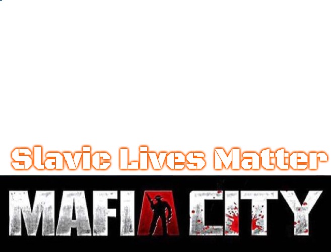 Mafia City | Slavic Lives Matter | image tagged in mafia city,slavic,russo-ukrainian war | made w/ Imgflip meme maker
