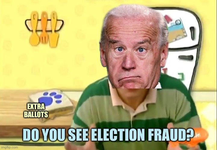Do you see a clue? | EXTRA BALLOTS; DO YOU SEE ELECTION FRAUD? | image tagged in memes,blues clues,joe biden | made w/ Imgflip meme maker