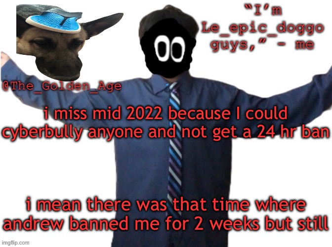 drm why'd you unban me again | i miss mid 2022 because I could cyberbully anyone and not get a 24 hr ban; i mean there was that time where andrew banned me for 2 weeks but still | image tagged in delted's slippa dawg temp thanks behapp | made w/ Imgflip meme maker