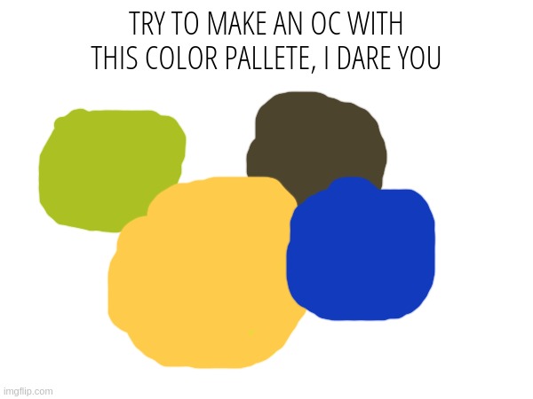 TRY TO MAKE AN OC WITH THIS COLOR PALLETE, I DARE YOU Blank Meme Template