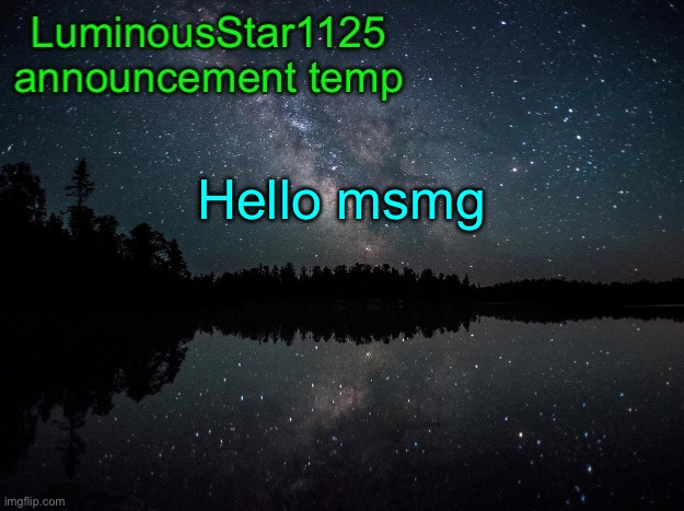 LuminousStar1125 announcement template | Hello msmg | image tagged in luminousstar1125 announcement template | made w/ Imgflip meme maker
