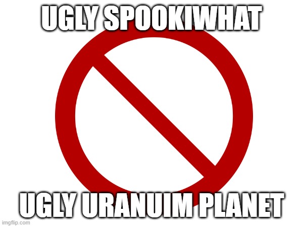 i hate uranuim planet | UGLY SPOOKIWHAT; UGLY URANUIM PLANET | made w/ Imgflip meme maker