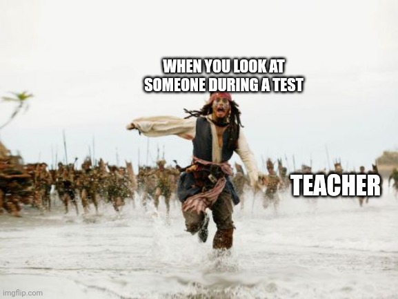 But...I'm not cheating! | WHEN YOU LOOK AT SOMEONE DURING A TEST; TEACHER | image tagged in memes,jack sparrow being chased | made w/ Imgflip meme maker