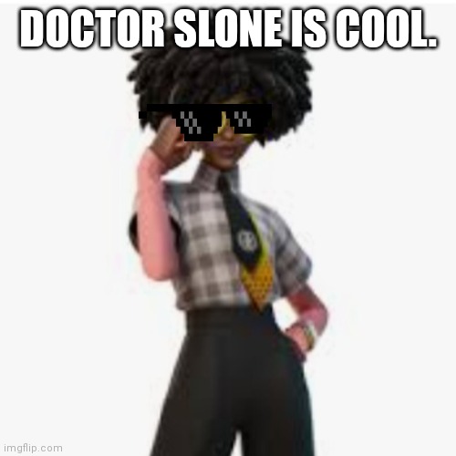 Doctor slone is cool. | DOCTOR SLONE IS COOL. | image tagged in fortnite | made w/ Imgflip meme maker