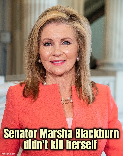 Too soon ? | Senator Marsha Blackburn
didn't kill herself | image tagged in jeffrey epstein,suicide,well yes but actually no,subpoena,client list,the clintons | made w/ Imgflip meme maker
