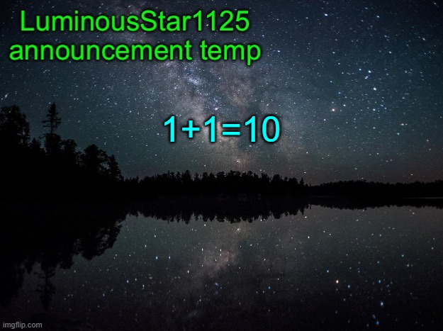 LuminousStar1125 announcement template | 1+1=10 | image tagged in luminousstar1125 announcement template | made w/ Imgflip meme maker