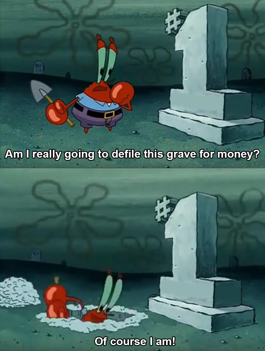 High Quality Am I gonna defile this grave for money? Blank Meme Template