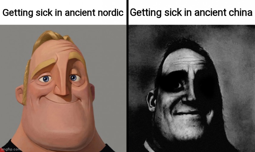 Ok | Getting sick in ancient nordic; Getting sick in ancient china | image tagged in dark mr incredible | made w/ Imgflip meme maker
