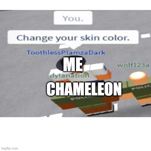 Me when I see a chameleon in a pet store/zoo: | ME; CHAMELEON | image tagged in relatable,chameleon,roblox | made w/ Imgflip meme maker