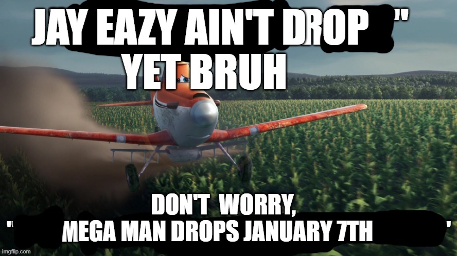 i wanted to race | JAY EAZY AIN'T D  OP 
YET BRUH; DON'T  WORRY,
 EGA MAN DROPS JANUARY 7TH | image tagged in i wanted to race | made w/ Imgflip meme maker