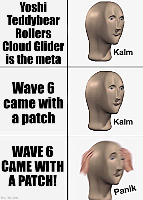 kalm kalm panik | Yoshi Teddybear Rollers Cloud Glider is the meta; Wave 6 came with a patch; WAVE 6 CAME WITH A PATCH! | image tagged in kalm kalm panik | made w/ Imgflip meme maker