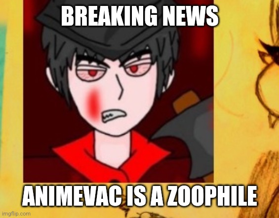 BREAKING NEWS; ANIMEVAC IS A ZOOPHILE | made w/ Imgflip meme maker