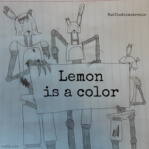 BubTheAnimotronic; Lemon is a color | image tagged in bubtheanimotronic announcement template | made w/ Imgflip meme maker