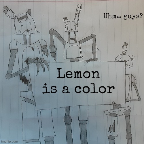 Uhm.. guys? Lemon is a color | image tagged in bubtheanimotronic announcement template | made w/ Imgflip meme maker