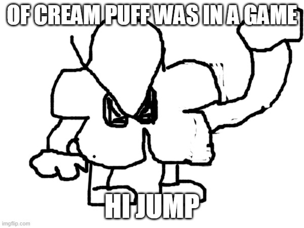 OF CREAM PUFF WAS IN A GAME; HI JUMP | made w/ Imgflip meme maker