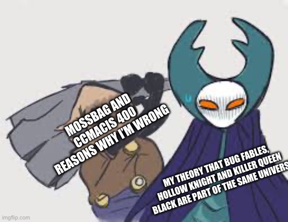 cloth | MOSSBAG AND CCMACIS 400 REASONS WHY I’M WRONG; MY THEORY THAT BUG FABLES, HOLLOW KNIGHT AND KILLER QUEEN BLACK ARE PART OF THE SAME UNIVERSE | image tagged in cloth | made w/ Imgflip meme maker