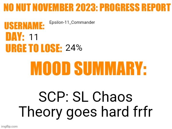 No Nut November 2023 Progress Report | Epsilon-11_Commander; 11; 24%; SCP: SL Chaos Theory goes hard frfr | image tagged in no nut november 2023 progress report | made w/ Imgflip meme maker