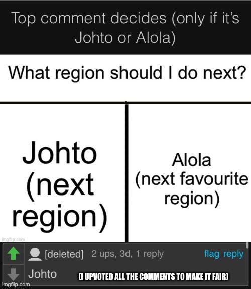 Looks like I’m doing Johto next | (I UPVOTED ALL THE COMMENTS TO MAKE IT FAIR) | made w/ Imgflip meme maker