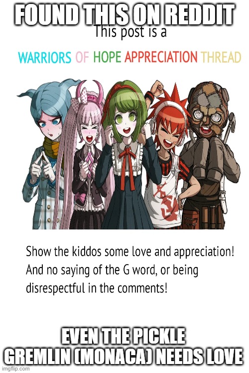 Let's show the kids some love for all they've been through(✿-Show em love!) | FOUND THIS ON REDDIT; EVEN THE PICKLE GREMLIN (MONACA) NEEDS LOVE | image tagged in danganronpa,pickle rick,appreciation,kids,reddit | made w/ Imgflip meme maker