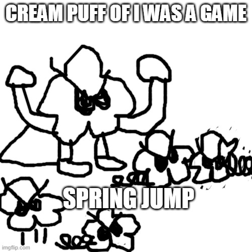 CREAM PUFF OF I WAS A GAME; SPRING JUMP | made w/ Imgflip meme maker