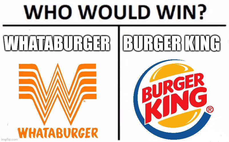 Burger King vs Whataburger | WHATABURGER; BURGER KING | image tagged in memes,who would win,restaurant | made w/ Imgflip meme maker