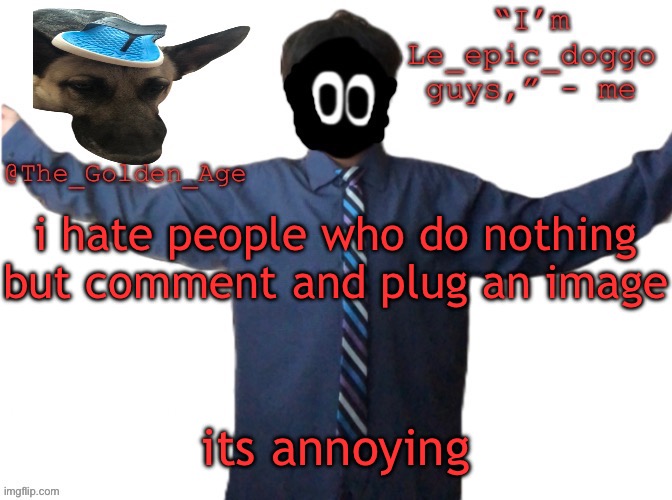 delted's slippa dawg temp (thanks Behapp) | i hate people who do nothing but comment and plug an image; its annoying | image tagged in delted's slippa dawg temp thanks behapp | made w/ Imgflip meme maker