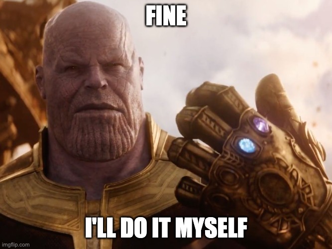Fine I'll Do it Myself | FINE; I'LL DO IT MYSELF | image tagged in thanos smile | made w/ Imgflip meme maker