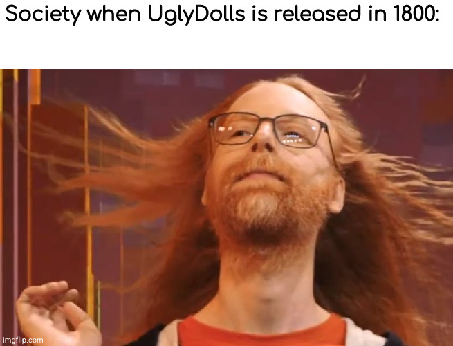 JEBUS CHRIST | Society when UglyDolls is released in 1800: | image tagged in jebus christ | made w/ Imgflip meme maker