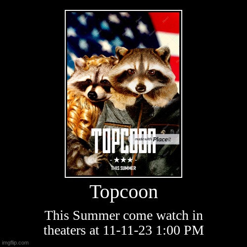 TOPCOON | Topcoon | This Summer come watch in theaters at 11-11-23 1:00 PM | image tagged in funny,demotivationals | made w/ Imgflip demotivational maker