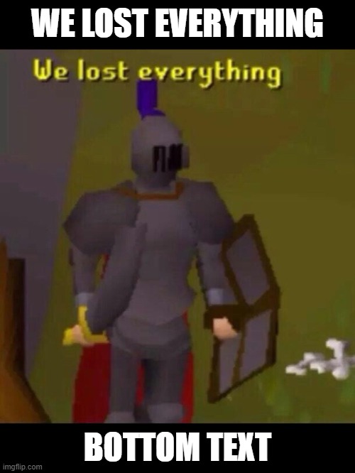 he was probably at the duel arena for too long | WE LOST EVERYTHING; BOTTOM TEXT | image tagged in runescape meme,osrs,duel arena,wilderness | made w/ Imgflip meme maker