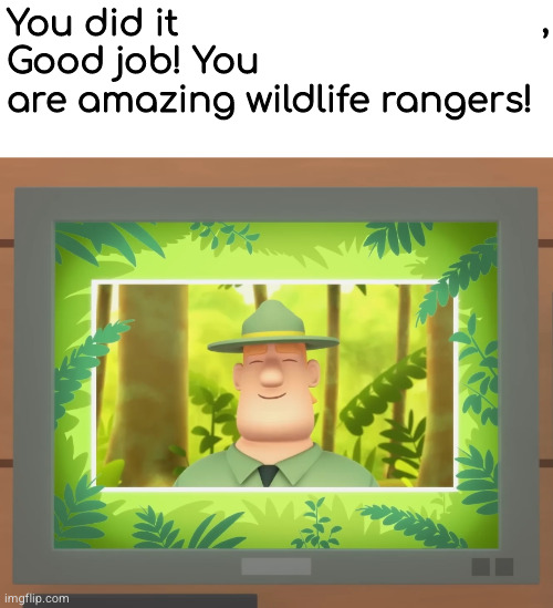 High Quality you are amazing wildlife rangers :j Blank Meme Template