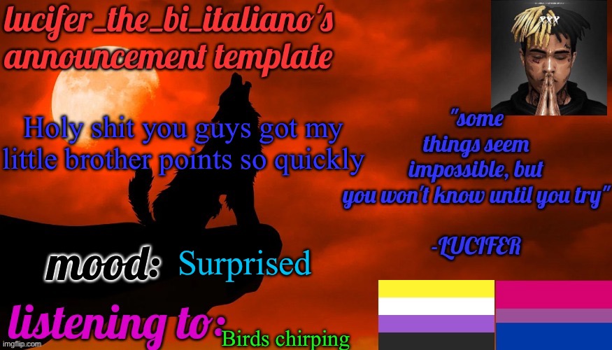 IT HASNT EVEN BEEN AN HOUR AND HE HAS 1K | Holy shit you guys got my little brother points so quickly; Surprised; Birds chirping | image tagged in lucifer_the_bi_italiano's announcement template | made w/ Imgflip meme maker