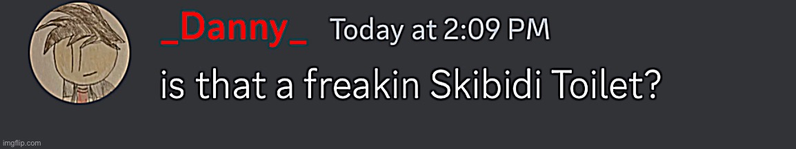 Danny likes skibidi toilet confirmed | made w/ Imgflip meme maker