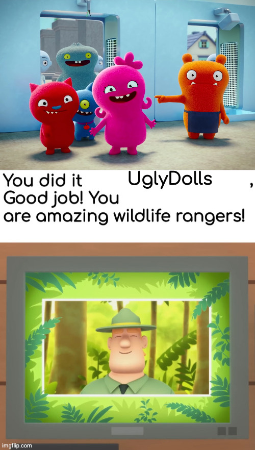 UglyDolls | image tagged in you are amazing wildlife rangers j | made w/ Imgflip meme maker
