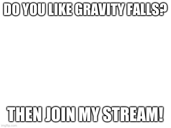 Just go to my profile, click on the streams I mod, and choose the mystery shack | DO YOU LIKE GRAVITY FALLS? THEN JOIN MY STREAM! | image tagged in gravity falls,announcement,streams | made w/ Imgflip meme maker