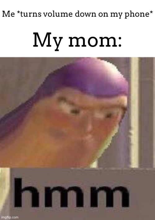 “Suspicious activity going on, copy” | Me *turns volume down on my phone*; My mom: | image tagged in buzz lightyear hmm | made w/ Imgflip meme maker