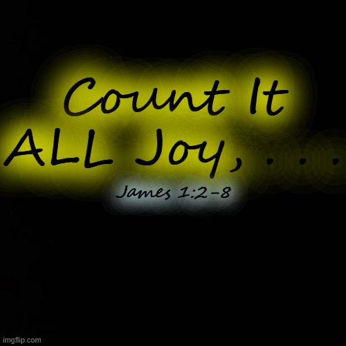 Count It ALL Joy, . . . James 1:2-8 | made w/ Imgflip meme maker