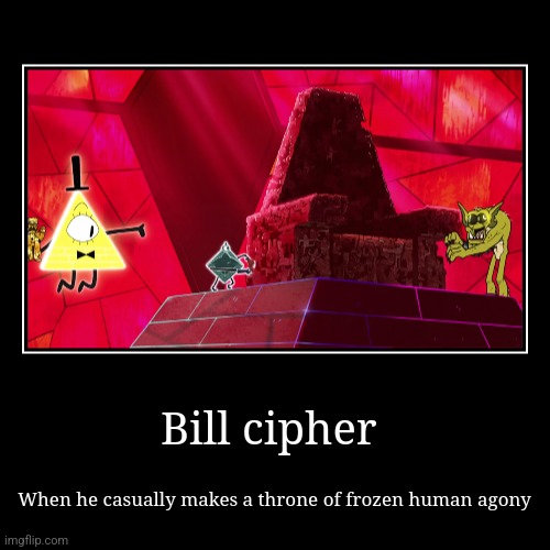 Just making a throne of frozen human agony (Mod note: yo facts) | Bill cipher | When he casually makes a throne of frozen human agony | image tagged in funny,demotivationals,gravity falls,bill cipher,jpfan102504 | made w/ Imgflip demotivational maker