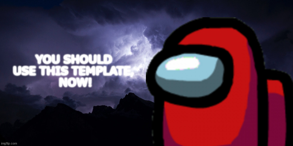AD for my template! | YOU SHOULD 
USE THIS TEMPLATE, 
NOW! | image tagged in lowtiergod background | made w/ Imgflip meme maker