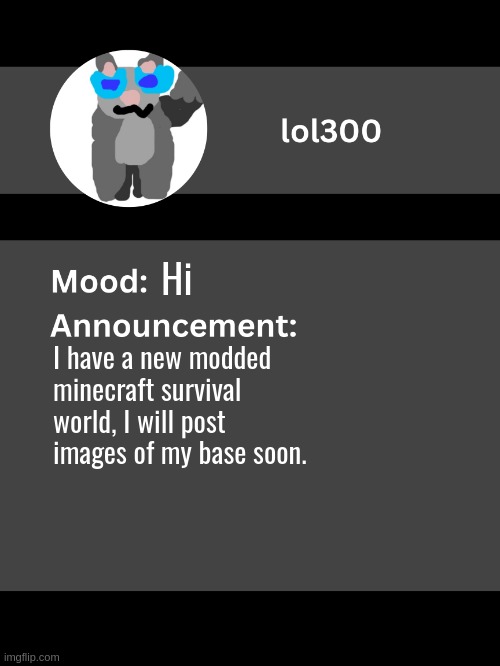 Lol300 announcement template v4 | Hi; I have a new modded minecraft survival world, I will post images of my base soon. | image tagged in lol300 announcement template v4 thanks conehead | made w/ Imgflip meme maker