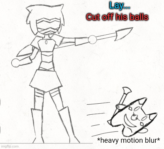 Nugget, I will need your assistance soon. | Lay... Cut off his balls; *heavy motion blur* | made w/ Imgflip meme maker