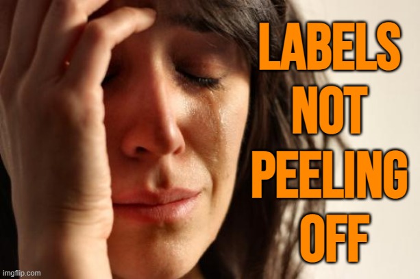 Labels not peeling off | LABELS 
NOT 
PEELING 
OFF | image tagged in memes,first world problems,labels,ebay,products,consumerism | made w/ Imgflip meme maker