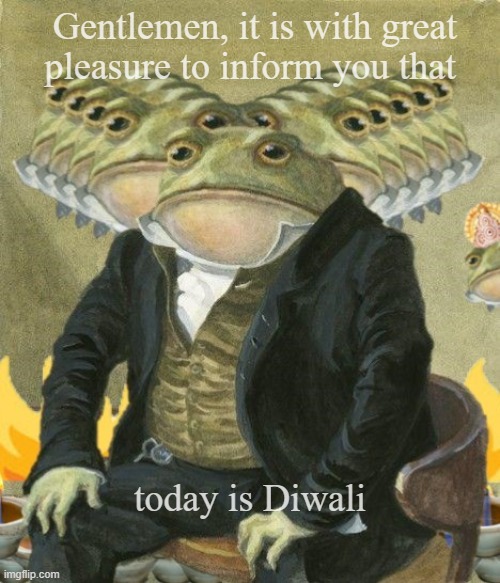 Frog of Diwali 2 | Gentlemen, it is with great
pleasure to inform you that; today is Diwali | image tagged in gentleman frog | made w/ Imgflip meme maker