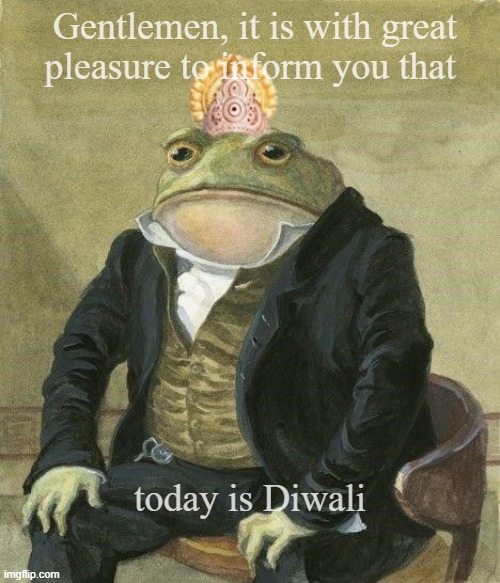 Frog of Diwali | Gentlemen, it is with great 
pleasure to inform you that; today is Diwali | image tagged in gentleman frog | made w/ Imgflip meme maker