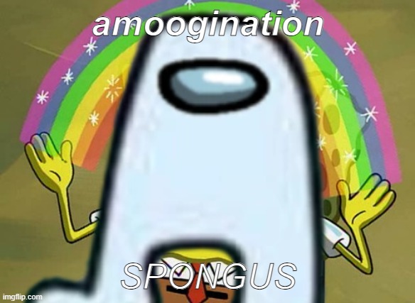 Imagination Spongebob | amoogination; SPONGUS | image tagged in memes,imagination spongebob | made w/ Imgflip meme maker