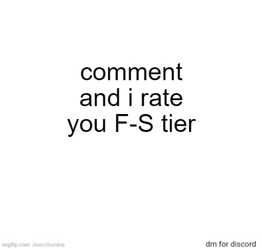 comment and i rate you F-S tier | made w/ Imgflip meme maker