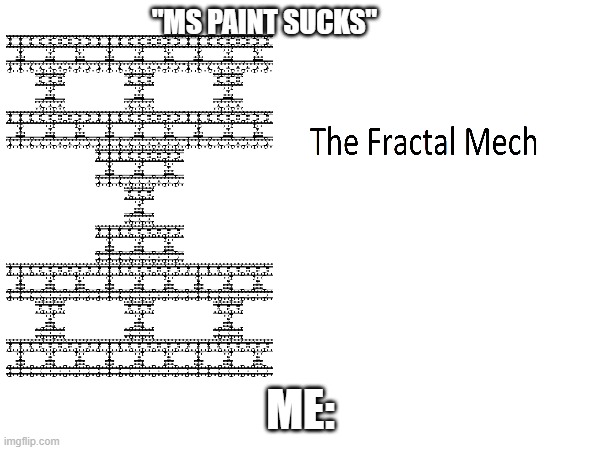 Yes, you can make fractals in ms paint. | "MS PAINT SUCKS"; ME: | image tagged in fractals/cgi | made w/ Imgflip meme maker